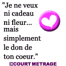 je ne veux ni cadeau ni fleur... mais simplement le don de' ton coeur